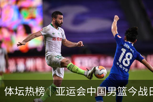体坛热榜｜亚运会中国男篮今战日本，中国女篮世界排名降至第七